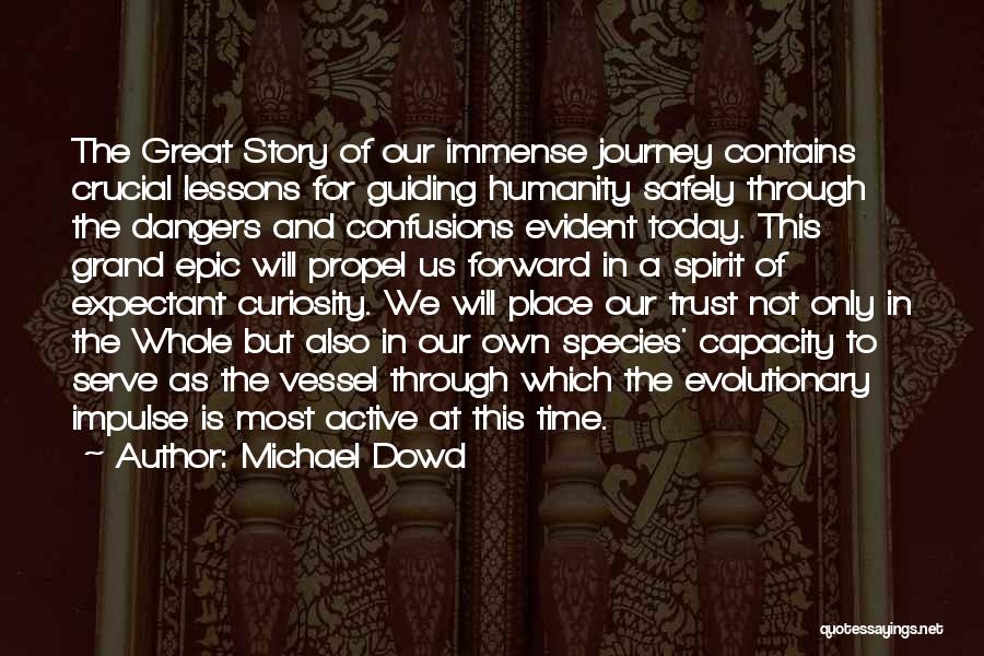 Michael Dowd Quotes: The Great Story Of Our Immense Journey Contains Crucial Lessons For Guiding Humanity Safely Through The Dangers And Confusions Evident