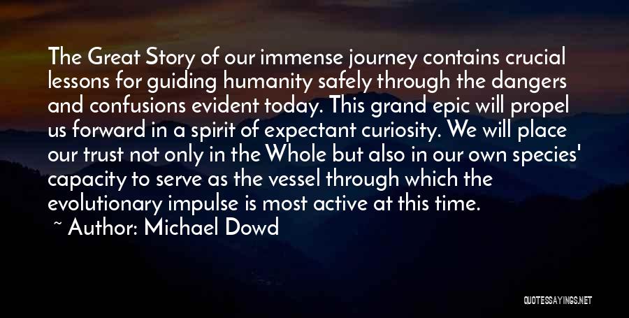 Michael Dowd Quotes: The Great Story Of Our Immense Journey Contains Crucial Lessons For Guiding Humanity Safely Through The Dangers And Confusions Evident
