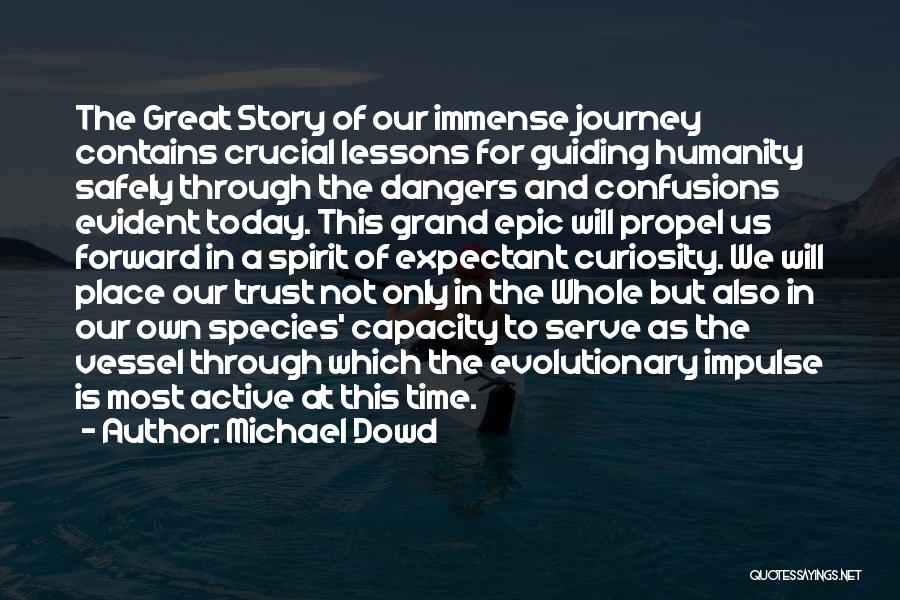 Michael Dowd Quotes: The Great Story Of Our Immense Journey Contains Crucial Lessons For Guiding Humanity Safely Through The Dangers And Confusions Evident