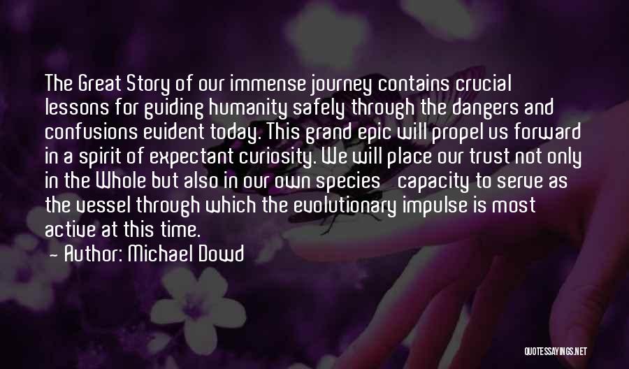 Michael Dowd Quotes: The Great Story Of Our Immense Journey Contains Crucial Lessons For Guiding Humanity Safely Through The Dangers And Confusions Evident