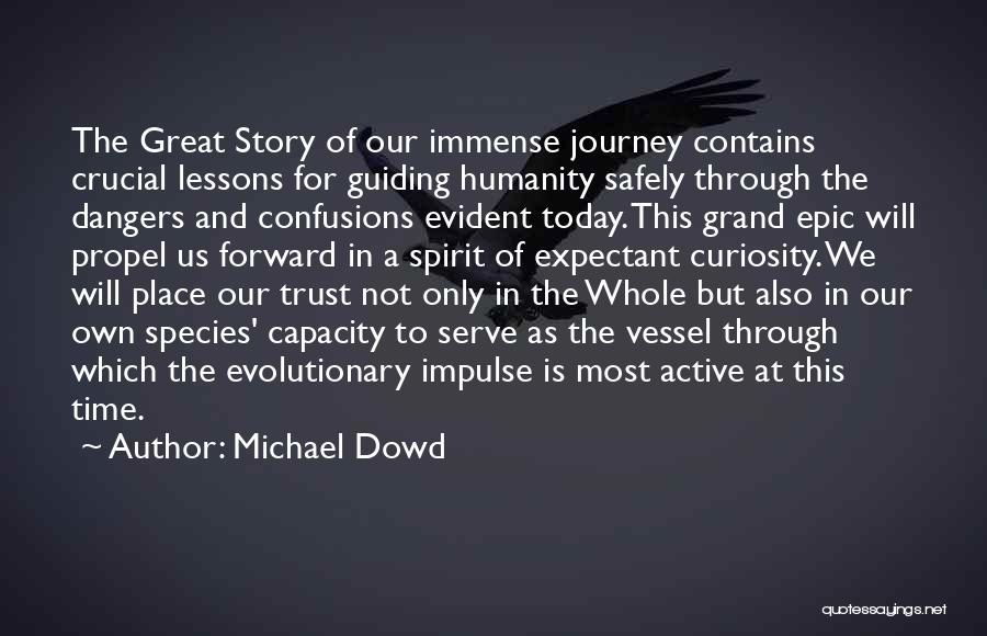 Michael Dowd Quotes: The Great Story Of Our Immense Journey Contains Crucial Lessons For Guiding Humanity Safely Through The Dangers And Confusions Evident