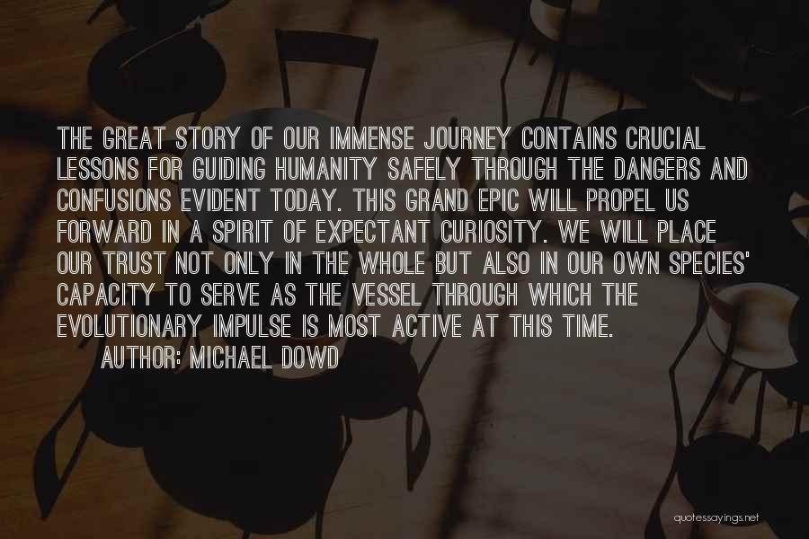 Michael Dowd Quotes: The Great Story Of Our Immense Journey Contains Crucial Lessons For Guiding Humanity Safely Through The Dangers And Confusions Evident