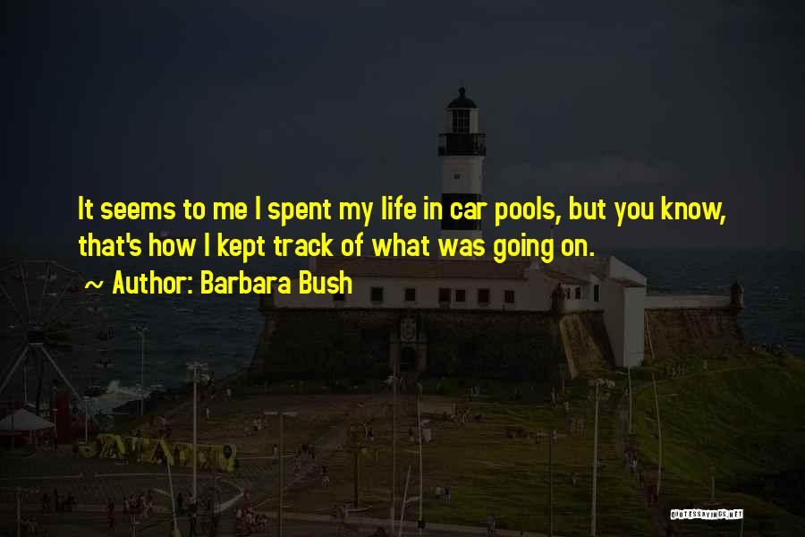 Barbara Bush Quotes: It Seems To Me I Spent My Life In Car Pools, But You Know, That's How I Kept Track Of