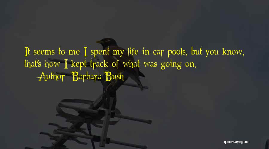 Barbara Bush Quotes: It Seems To Me I Spent My Life In Car Pools, But You Know, That's How I Kept Track Of