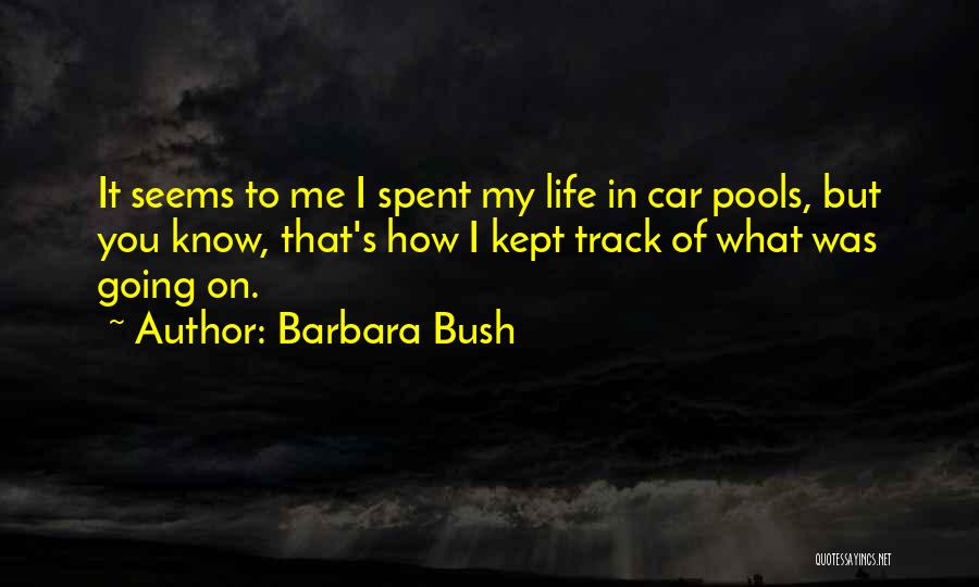 Barbara Bush Quotes: It Seems To Me I Spent My Life In Car Pools, But You Know, That's How I Kept Track Of