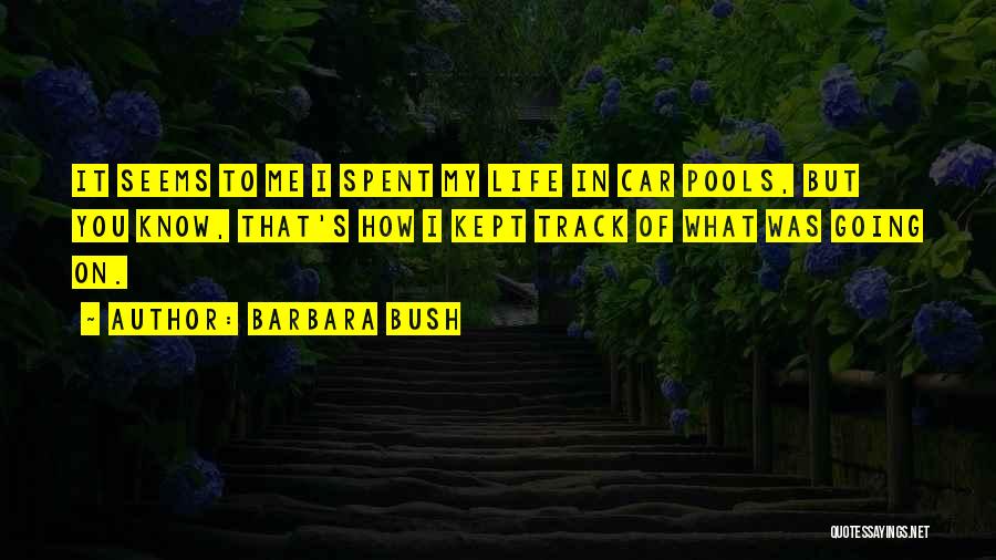 Barbara Bush Quotes: It Seems To Me I Spent My Life In Car Pools, But You Know, That's How I Kept Track Of