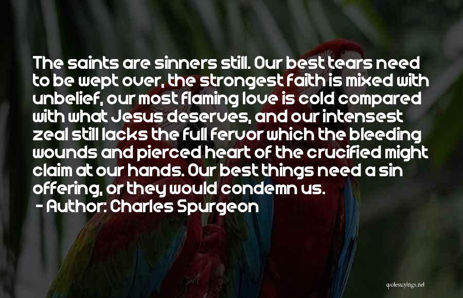 Charles Spurgeon Quotes: The Saints Are Sinners Still. Our Best Tears Need To Be Wept Over, The Strongest Faith Is Mixed With Unbelief,