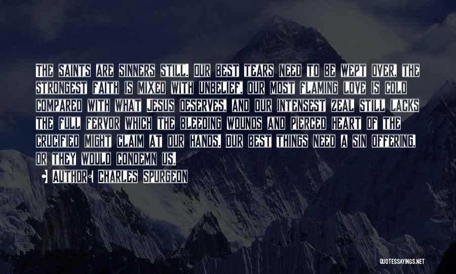 Charles Spurgeon Quotes: The Saints Are Sinners Still. Our Best Tears Need To Be Wept Over, The Strongest Faith Is Mixed With Unbelief,