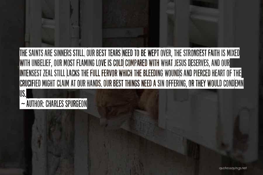 Charles Spurgeon Quotes: The Saints Are Sinners Still. Our Best Tears Need To Be Wept Over, The Strongest Faith Is Mixed With Unbelief,