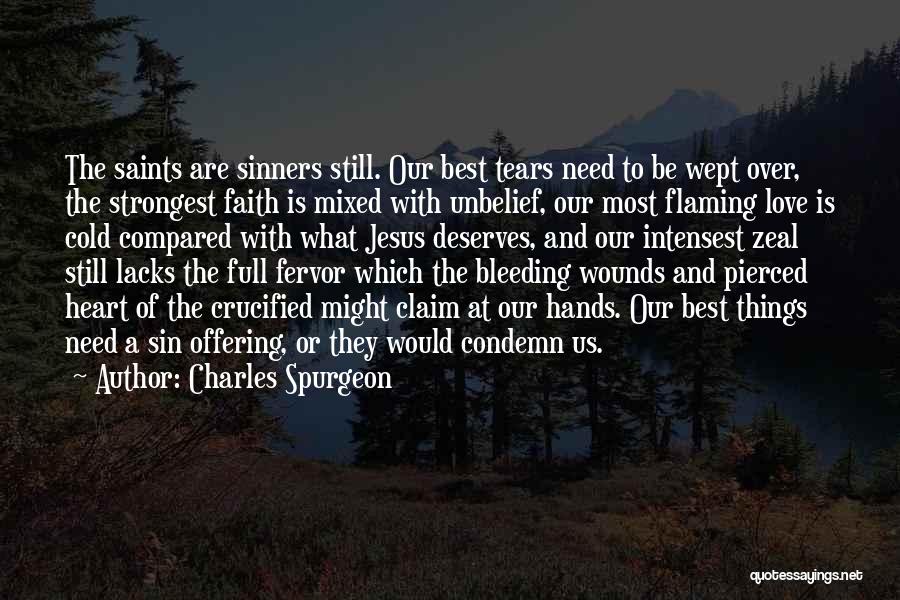 Charles Spurgeon Quotes: The Saints Are Sinners Still. Our Best Tears Need To Be Wept Over, The Strongest Faith Is Mixed With Unbelief,