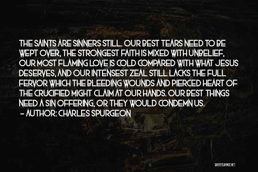 Charles Spurgeon Quotes: The Saints Are Sinners Still. Our Best Tears Need To Be Wept Over, The Strongest Faith Is Mixed With Unbelief,