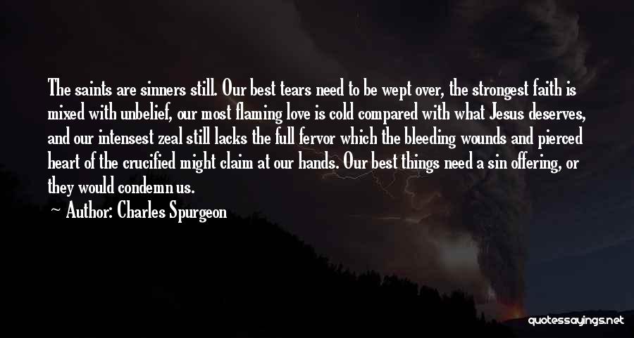 Charles Spurgeon Quotes: The Saints Are Sinners Still. Our Best Tears Need To Be Wept Over, The Strongest Faith Is Mixed With Unbelief,