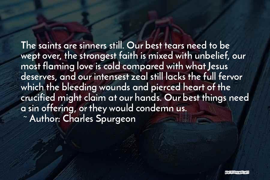 Charles Spurgeon Quotes: The Saints Are Sinners Still. Our Best Tears Need To Be Wept Over, The Strongest Faith Is Mixed With Unbelief,