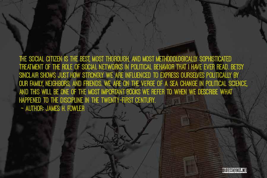 James H. Fowler Quotes: The Social Citizen Is The Best, Most Thorough, And Most Methodologically Sophisticated Treatment Of The Role Of Social Networks In