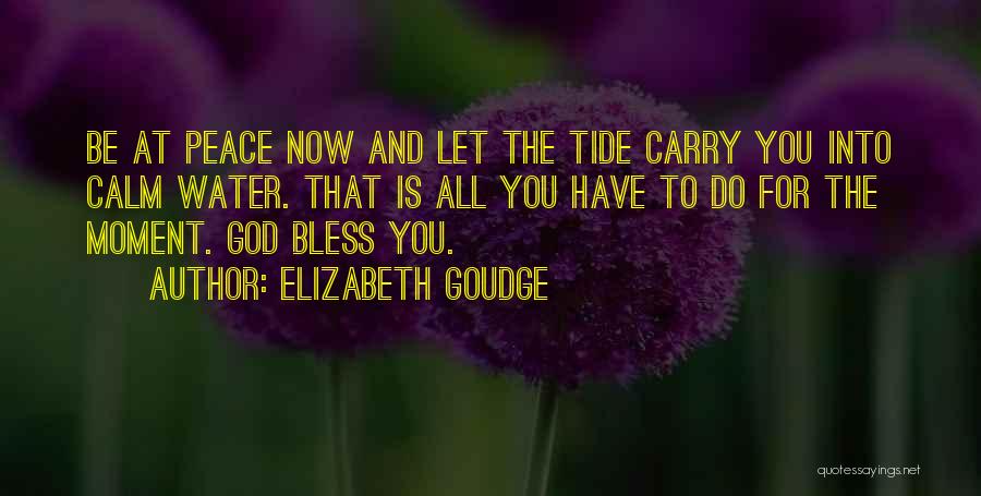 Elizabeth Goudge Quotes: Be At Peace Now And Let The Tide Carry You Into Calm Water. That Is All You Have To Do