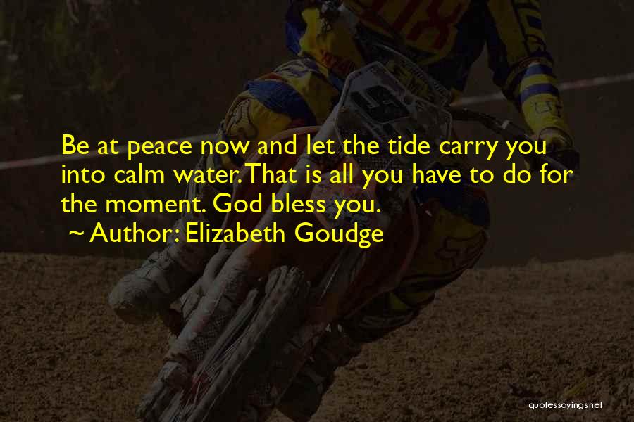 Elizabeth Goudge Quotes: Be At Peace Now And Let The Tide Carry You Into Calm Water. That Is All You Have To Do