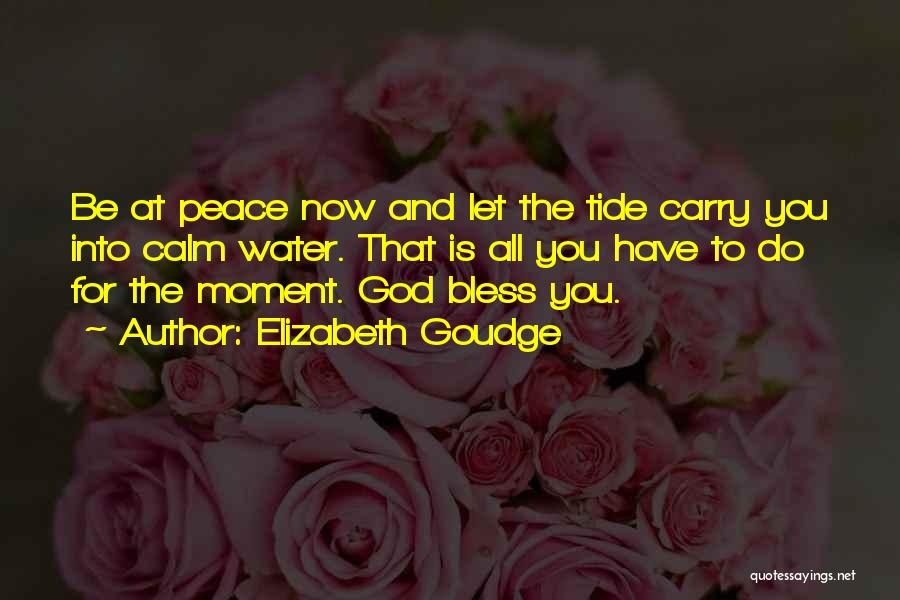 Elizabeth Goudge Quotes: Be At Peace Now And Let The Tide Carry You Into Calm Water. That Is All You Have To Do