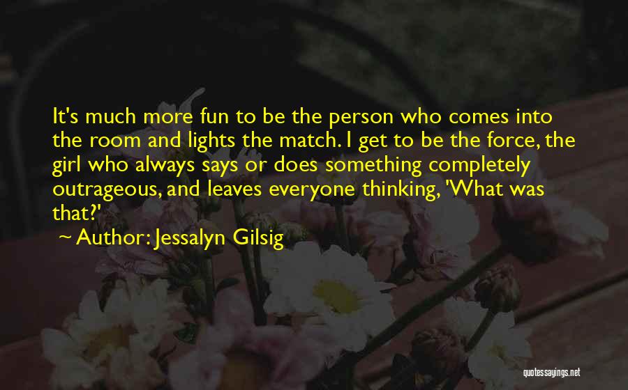 Jessalyn Gilsig Quotes: It's Much More Fun To Be The Person Who Comes Into The Room And Lights The Match. I Get To