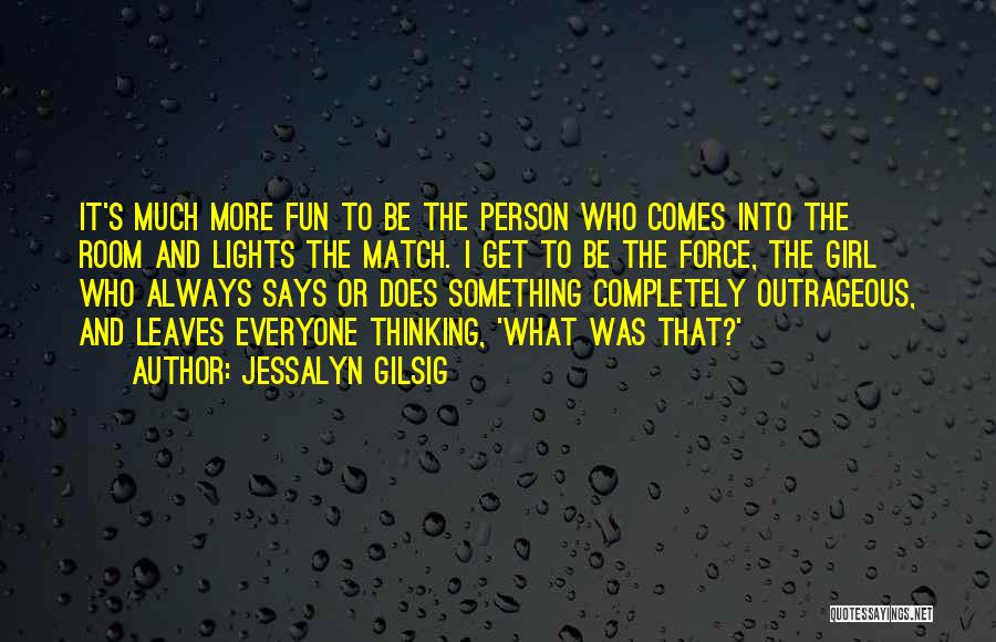 Jessalyn Gilsig Quotes: It's Much More Fun To Be The Person Who Comes Into The Room And Lights The Match. I Get To