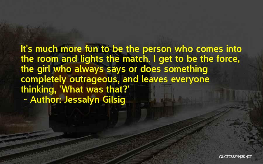 Jessalyn Gilsig Quotes: It's Much More Fun To Be The Person Who Comes Into The Room And Lights The Match. I Get To