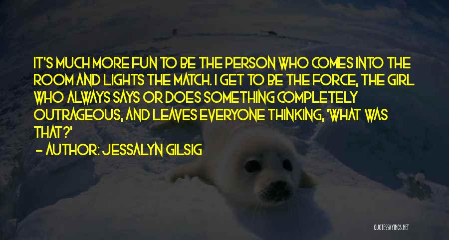 Jessalyn Gilsig Quotes: It's Much More Fun To Be The Person Who Comes Into The Room And Lights The Match. I Get To