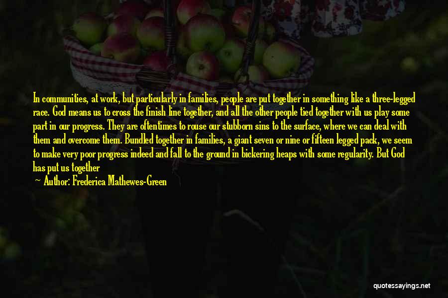 Frederica Mathewes-Green Quotes: In Communities, At Work, But Particularly In Families, People Are Put Together In Something Like A Three-legged Race. God Means