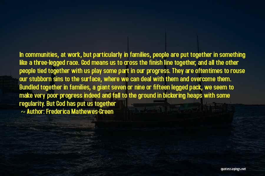 Frederica Mathewes-Green Quotes: In Communities, At Work, But Particularly In Families, People Are Put Together In Something Like A Three-legged Race. God Means