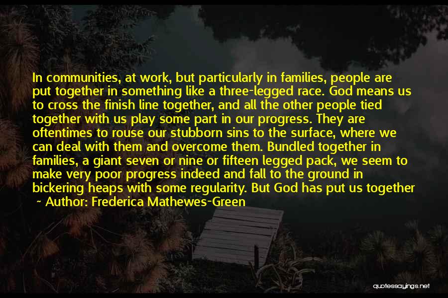 Frederica Mathewes-Green Quotes: In Communities, At Work, But Particularly In Families, People Are Put Together In Something Like A Three-legged Race. God Means