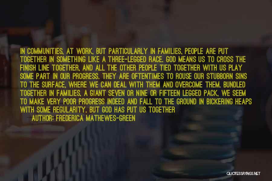 Frederica Mathewes-Green Quotes: In Communities, At Work, But Particularly In Families, People Are Put Together In Something Like A Three-legged Race. God Means