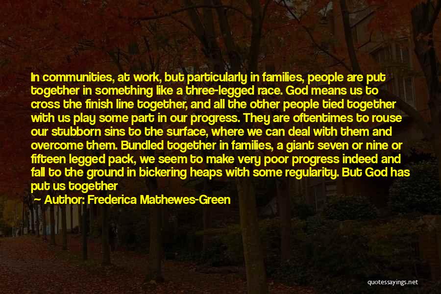 Frederica Mathewes-Green Quotes: In Communities, At Work, But Particularly In Families, People Are Put Together In Something Like A Three-legged Race. God Means