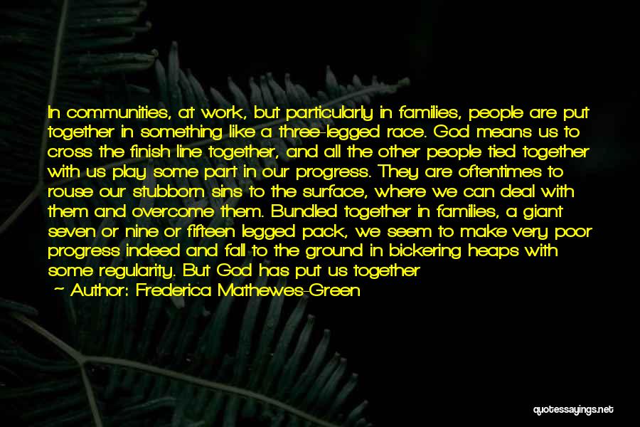 Frederica Mathewes-Green Quotes: In Communities, At Work, But Particularly In Families, People Are Put Together In Something Like A Three-legged Race. God Means