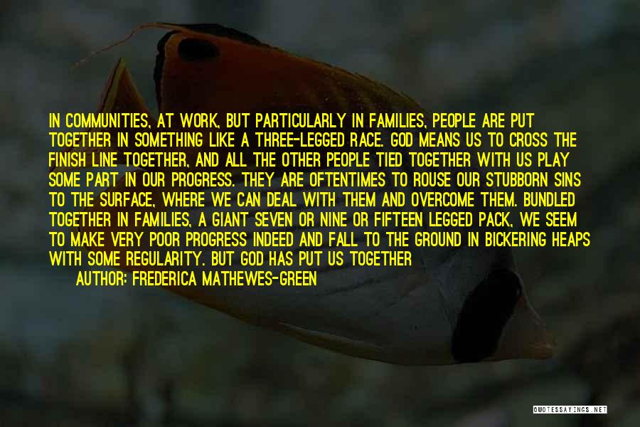 Frederica Mathewes-Green Quotes: In Communities, At Work, But Particularly In Families, People Are Put Together In Something Like A Three-legged Race. God Means