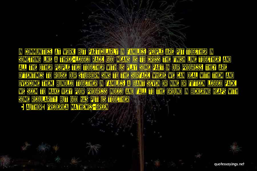 Frederica Mathewes-Green Quotes: In Communities, At Work, But Particularly In Families, People Are Put Together In Something Like A Three-legged Race. God Means