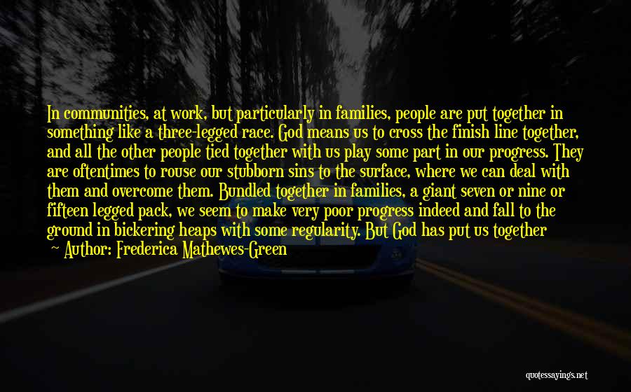 Frederica Mathewes-Green Quotes: In Communities, At Work, But Particularly In Families, People Are Put Together In Something Like A Three-legged Race. God Means