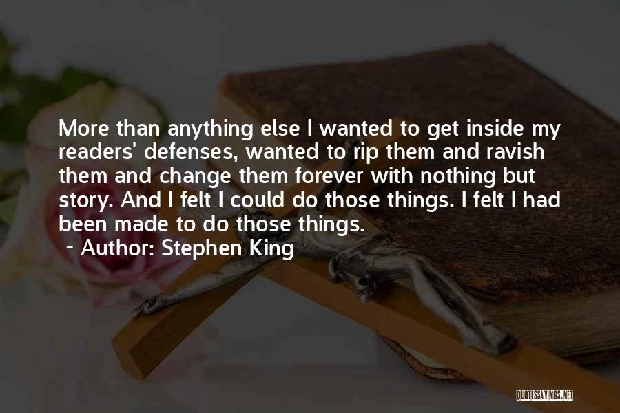 Stephen King Quotes: More Than Anything Else I Wanted To Get Inside My Readers' Defenses, Wanted To Rip Them And Ravish Them And