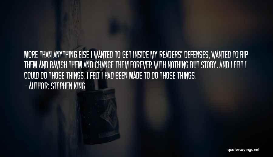 Stephen King Quotes: More Than Anything Else I Wanted To Get Inside My Readers' Defenses, Wanted To Rip Them And Ravish Them And