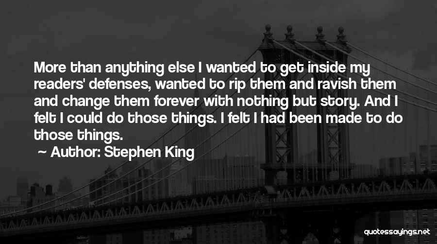 Stephen King Quotes: More Than Anything Else I Wanted To Get Inside My Readers' Defenses, Wanted To Rip Them And Ravish Them And