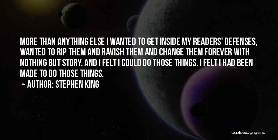 Stephen King Quotes: More Than Anything Else I Wanted To Get Inside My Readers' Defenses, Wanted To Rip Them And Ravish Them And