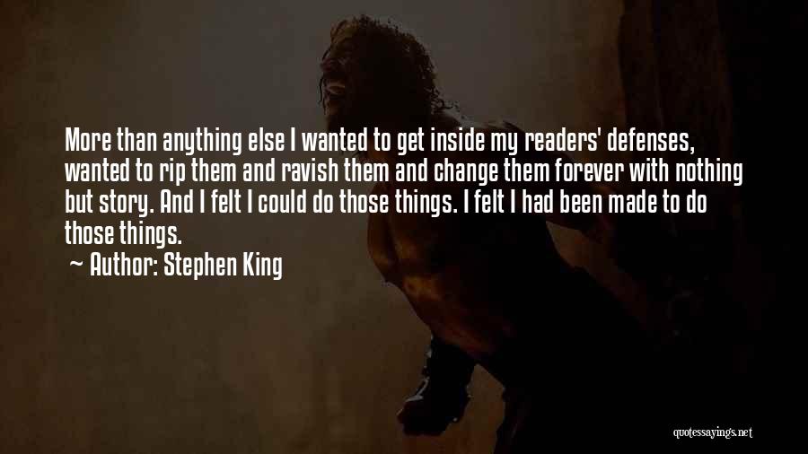 Stephen King Quotes: More Than Anything Else I Wanted To Get Inside My Readers' Defenses, Wanted To Rip Them And Ravish Them And