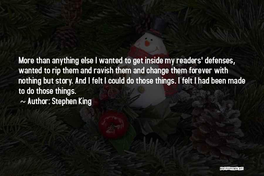 Stephen King Quotes: More Than Anything Else I Wanted To Get Inside My Readers' Defenses, Wanted To Rip Them And Ravish Them And