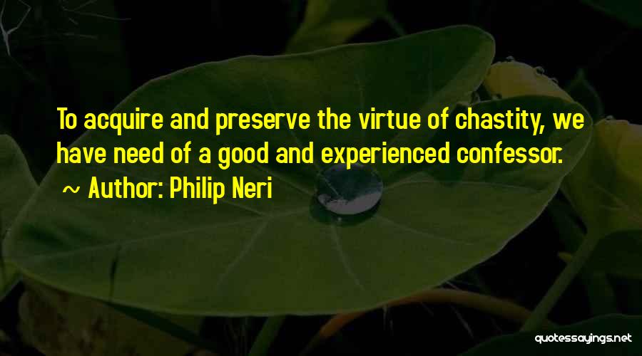 Philip Neri Quotes: To Acquire And Preserve The Virtue Of Chastity, We Have Need Of A Good And Experienced Confessor.