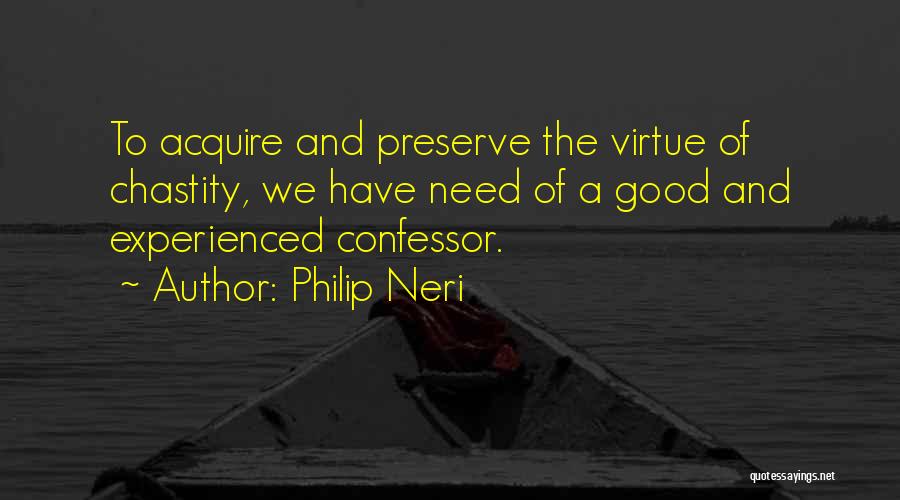 Philip Neri Quotes: To Acquire And Preserve The Virtue Of Chastity, We Have Need Of A Good And Experienced Confessor.