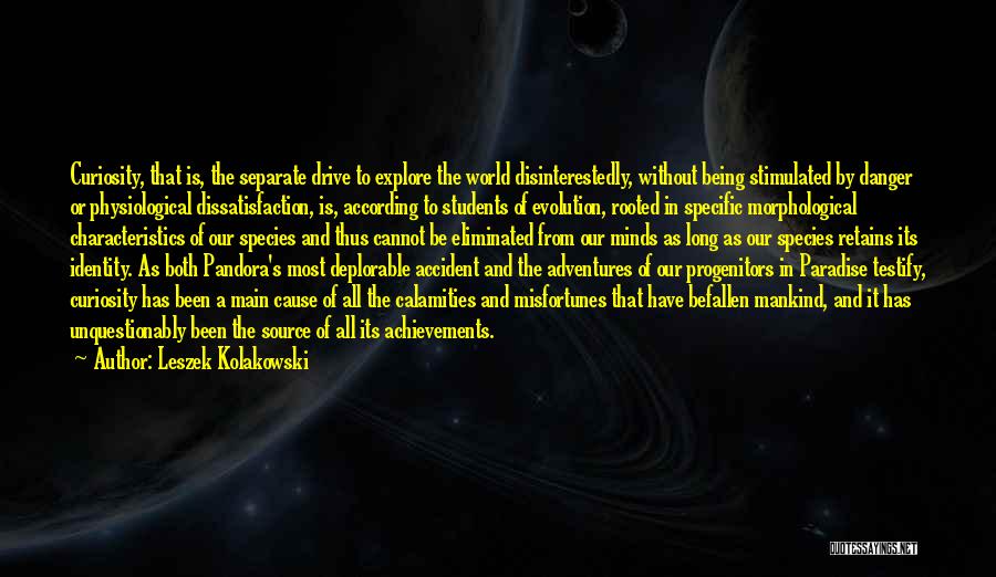 Leszek Kolakowski Quotes: Curiosity, That Is, The Separate Drive To Explore The World Disinterestedly, Without Being Stimulated By Danger Or Physiological Dissatisfaction, Is,