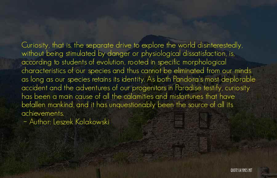 Leszek Kolakowski Quotes: Curiosity, That Is, The Separate Drive To Explore The World Disinterestedly, Without Being Stimulated By Danger Or Physiological Dissatisfaction, Is,