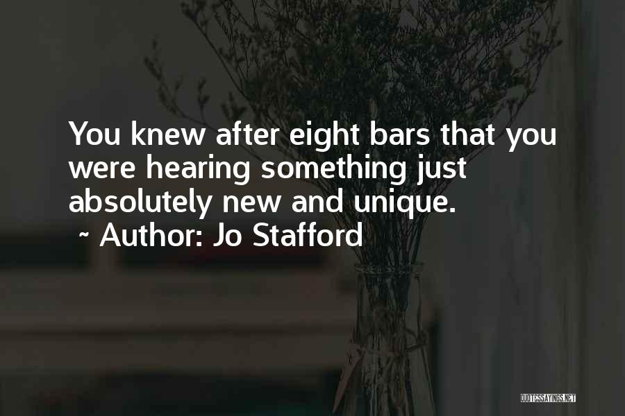 Jo Stafford Quotes: You Knew After Eight Bars That You Were Hearing Something Just Absolutely New And Unique.