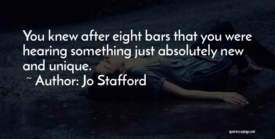 Jo Stafford Quotes: You Knew After Eight Bars That You Were Hearing Something Just Absolutely New And Unique.