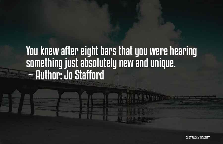 Jo Stafford Quotes: You Knew After Eight Bars That You Were Hearing Something Just Absolutely New And Unique.