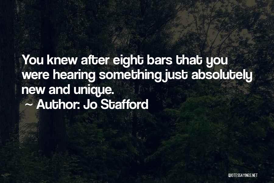 Jo Stafford Quotes: You Knew After Eight Bars That You Were Hearing Something Just Absolutely New And Unique.