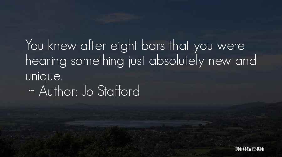 Jo Stafford Quotes: You Knew After Eight Bars That You Were Hearing Something Just Absolutely New And Unique.