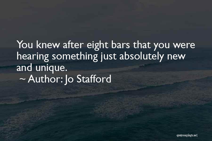 Jo Stafford Quotes: You Knew After Eight Bars That You Were Hearing Something Just Absolutely New And Unique.